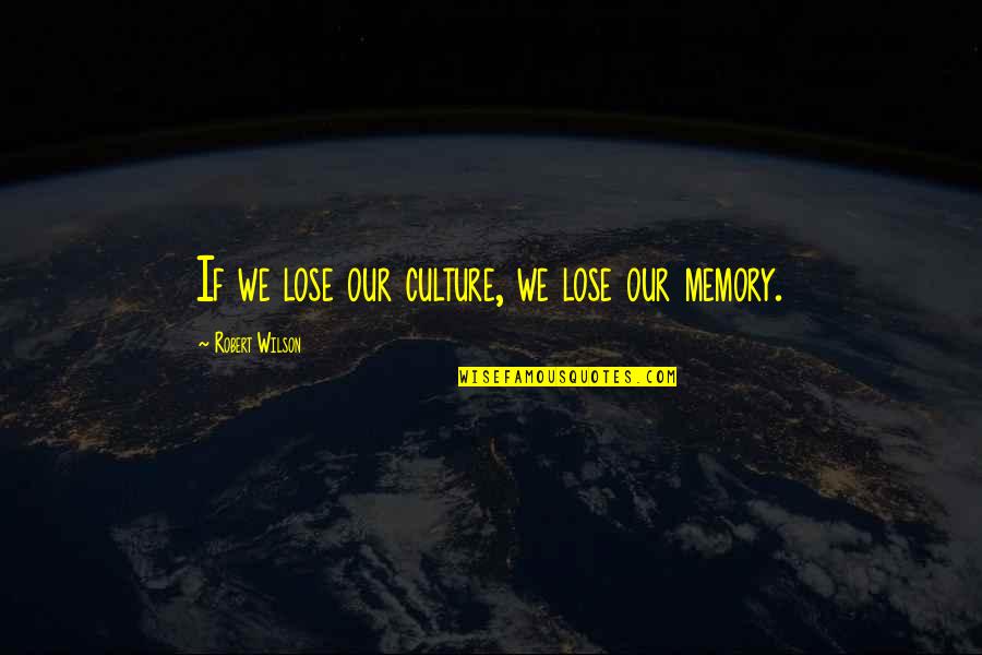 Vanhaecke Automatisatie Quotes By Robert Wilson: If we lose our culture, we lose our Vanhaecke Automatisatie Quotes By Robert Wilson: If we lose our culture, we lose our