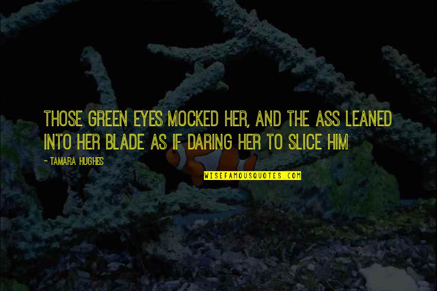 Vanhaecke Automatisatie Quotes By Tamara Hughes: Those green eyes mocked her, and the ass Vanhaecke Automatisatie Quotes By Tamara Hughes: Those green eyes mocked her, and the ass