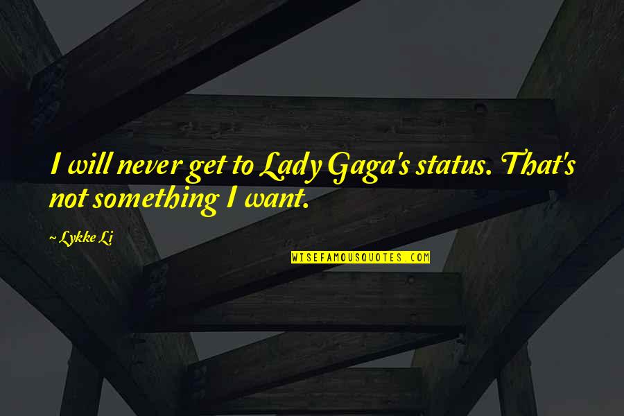 Vanhart Di Quotes By Lykke Li: I will never get to Lady Gaga's status.