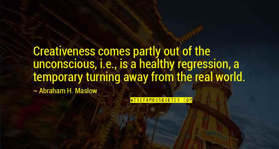 Vanhaverbeke Hout Quotes By Abraham H. Maslow: Creativeness comes partly out of the unconscious, i.e.,