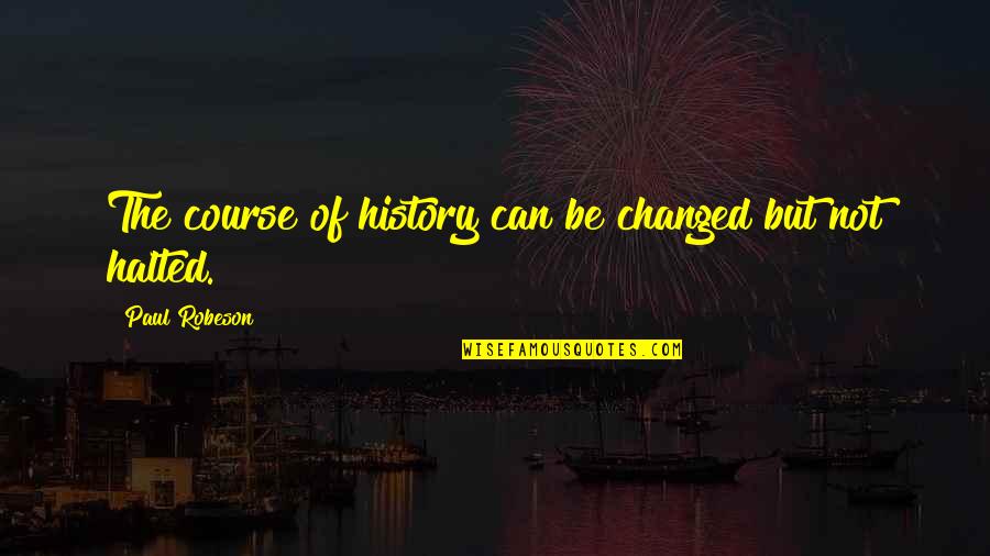 Vanhooren Polyester Quotes By Paul Robeson: The course of history can be changed but Vanhooren Polyester Quotes By Paul Robeson: The course of history can be changed but
