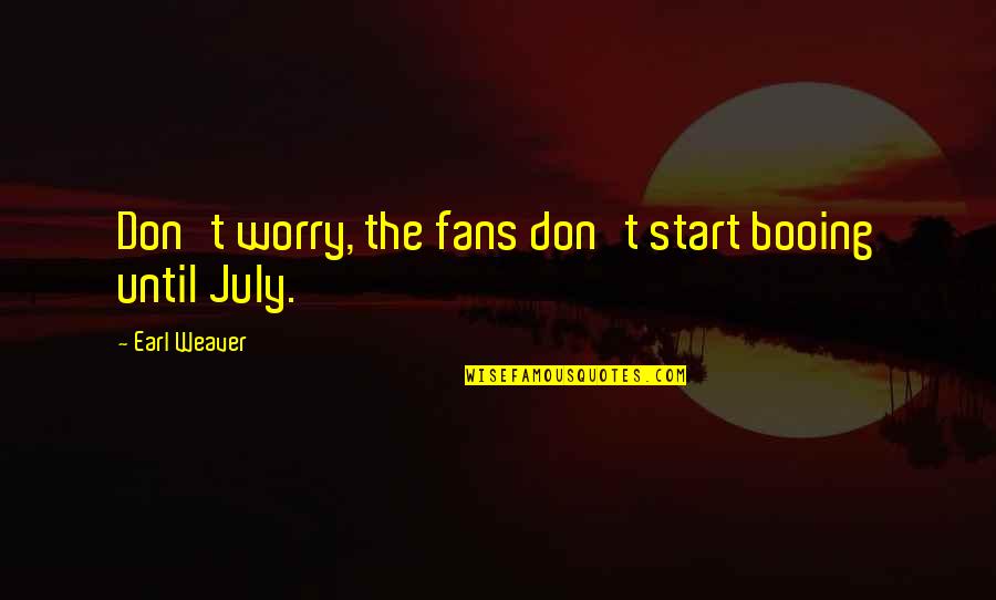 Vanhoozer Quotes By Earl Weaver: Don't worry, the fans don't start booing until Vanhoozer Quotes By Earl Weaver: Don't worry, the fans don't start booing until