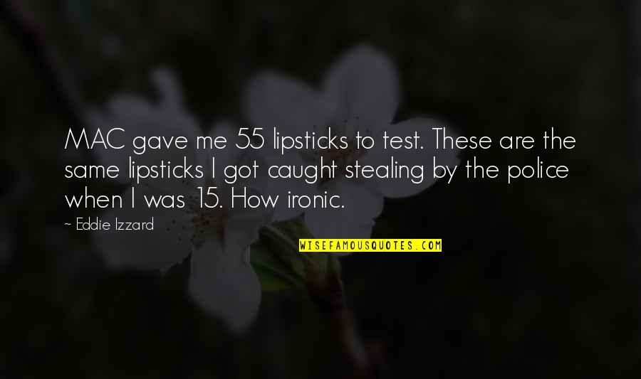 Vanhoozer Quotes By Eddie Izzard: MAC gave me 55 lipsticks to test. These Vanhoozer Quotes By Eddie Izzard: MAC gave me 55 lipsticks to test. These