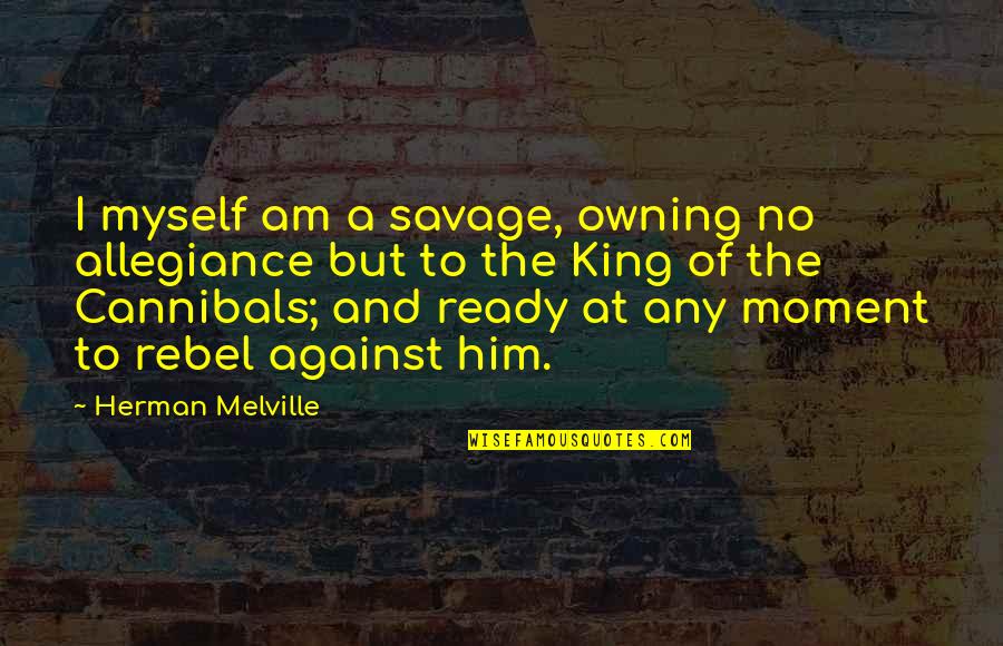 Vanhoozer Quotes By Herman Melville: I myself am a savage, owning no allegiance Vanhoozer Quotes By Herman Melville: I myself am a savage, owning no allegiance