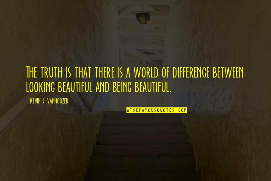 Vanhoozer Quotes By Kevin J. Vanhoozer: The truth is that there is a world Vanhoozer Quotes By Kevin J. Vanhoozer: The truth is that there is a world