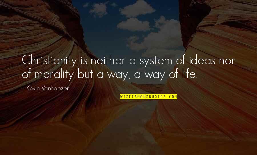 Vanhoozer Quotes By Kevin Vanhoozer: Christianity is neither a system of ideas nor Vanhoozer Quotes By Kevin Vanhoozer: Christianity is neither a system of ideas nor