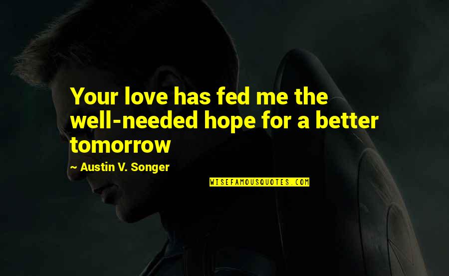 Vanhouweling Quotes By Austin V. Songer: Your love has fed me the well-needed hope