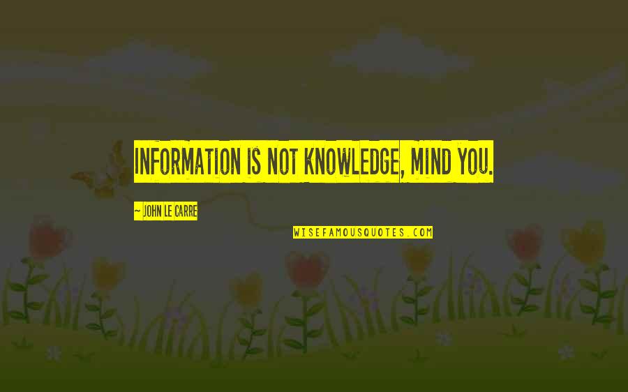 Vanhouweling Quotes By John Le Carre: Information is not knowledge, mind you.