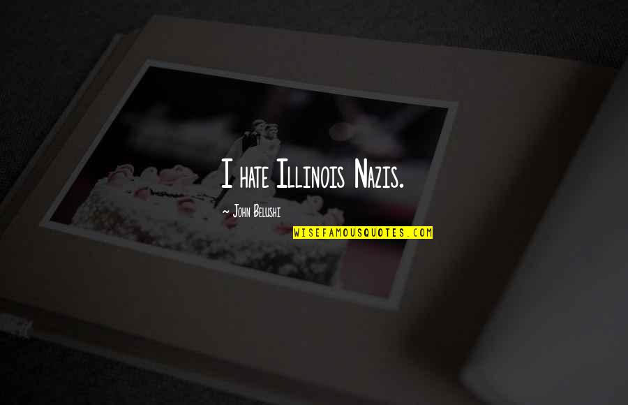 Vanidoso En Quotes By John Belushi: I hate Illinois Nazis. Vanidoso En Quotes By John Belushi: I hate Illinois Nazis.