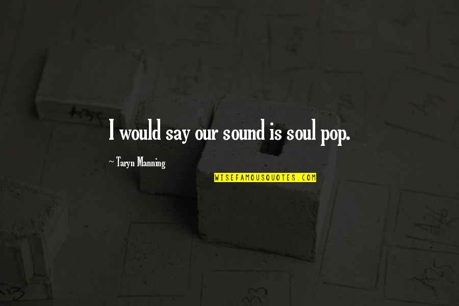 Vanidoso Significado Quotes By Taryn Manning: I would say our sound is soul pop. Vanidoso Significado Quotes By Taryn Manning: I would say our sound is soul pop.