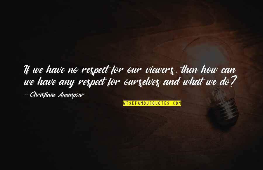 Vaniglia Itegem Quotes By Christiane Amanpour: If we have no respect for our viewers, Vaniglia Itegem Quotes By Christiane Amanpour: If we have no respect for our viewers,
