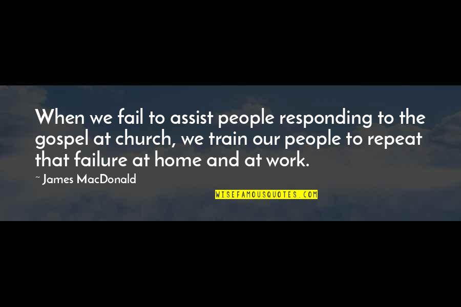 Vaniglia Itegem Quotes By James MacDonald: When we fail to assist people responding to Vaniglia Itegem Quotes By James MacDonald: When we fail to assist people responding to