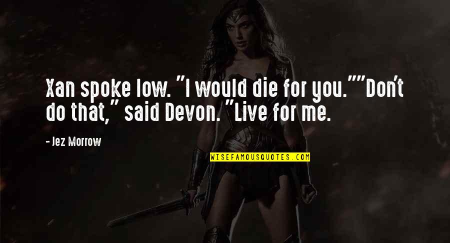 Vaniglia Itegem Quotes By Jez Morrow: Xan spoke low. "I would die for you.""Don't