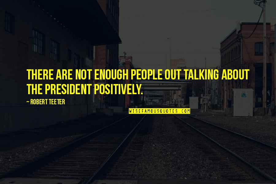 Vaniglia Itegem Quotes By Robert Teeter: There are not enough people out talking about