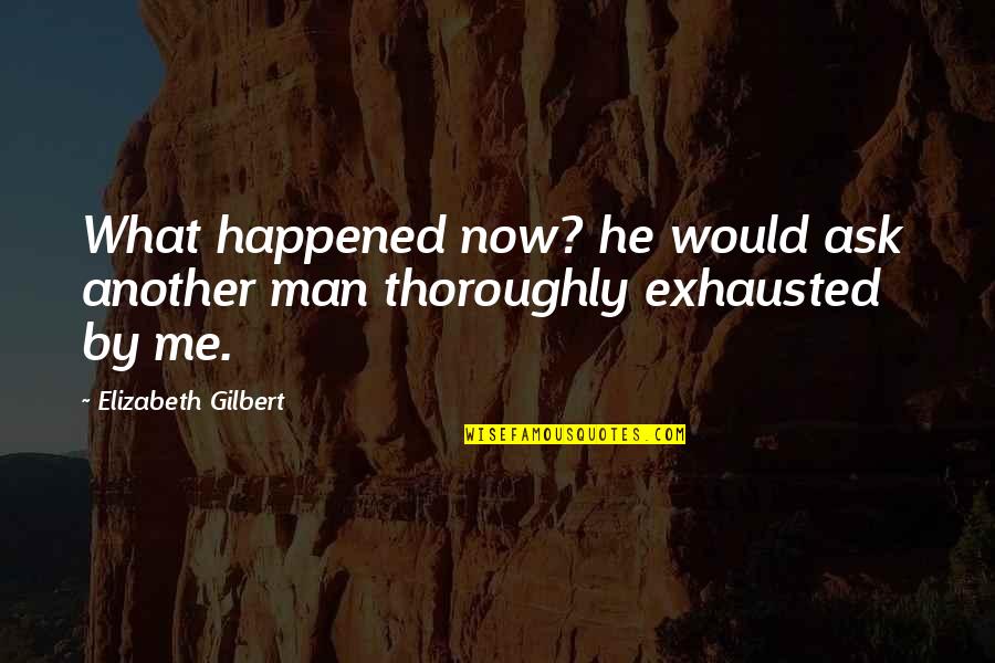 Vanika Lath Quotes By Elizabeth Gilbert: What happened now? he would ask another man Vanika Lath Quotes By Elizabeth Gilbert: What happened now? he would ask another man