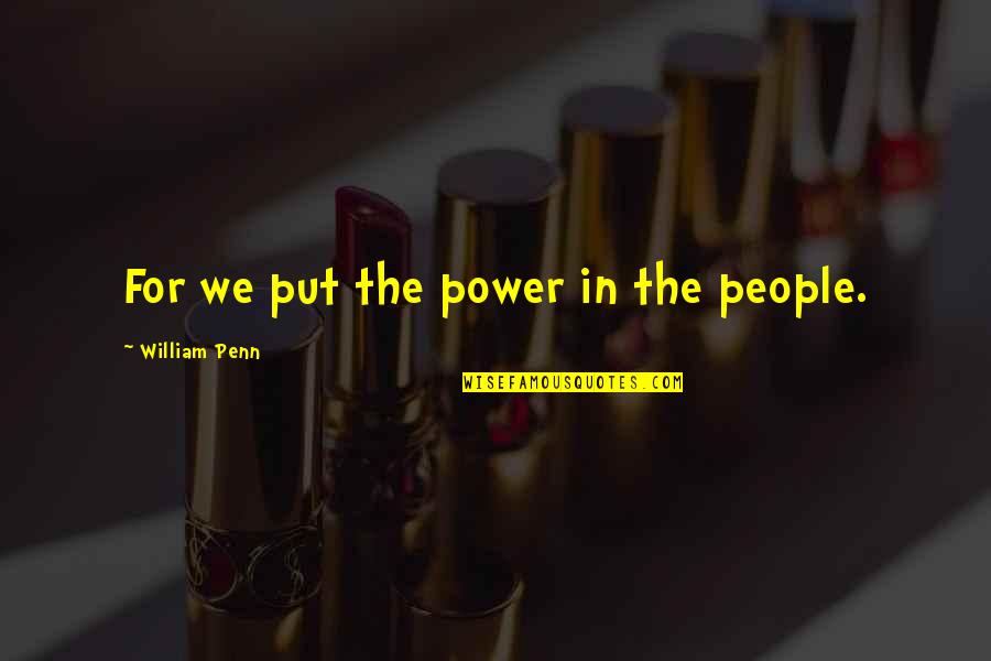 Vanikoro Quotes By William Penn: For we put the power in the people.