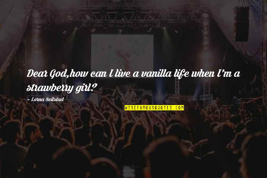 Vanilla And Life Quotes By Lorna Seilstad: Dear God,how can I live a vanilla life Vanilla And Life Quotes By Lorna Seilstad: Dear God,how can I live a vanilla life