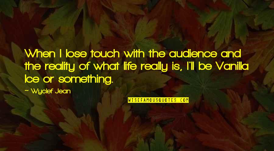 Vanilla And Life Quotes By Wyclef Jean: When I lose touch with the audience and