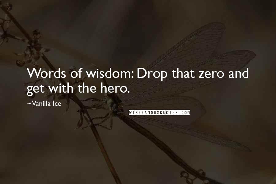 Vanilla Ice quotes: Words of wisdom: Drop that zero and get with the hero.