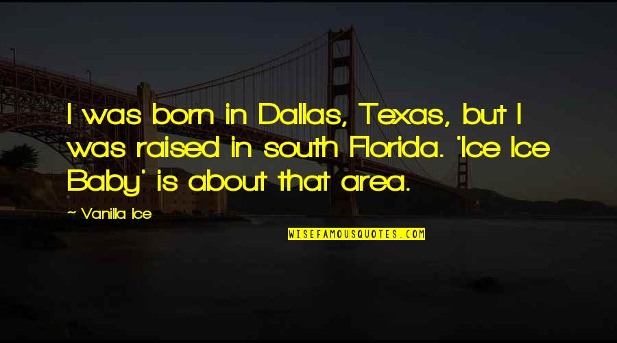 Vanilla Ice Quotes By Vanilla Ice: I was born in Dallas, Texas, but I