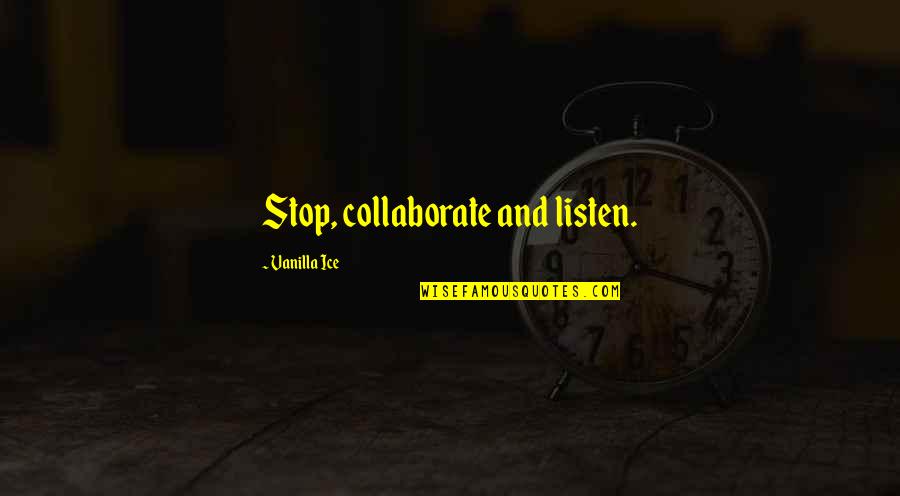 Vanilla Ice Quotes By Vanilla Ice: Stop, collaborate and listen. Vanilla Ice Quotes By Vanilla Ice: Stop, collaborate and listen.