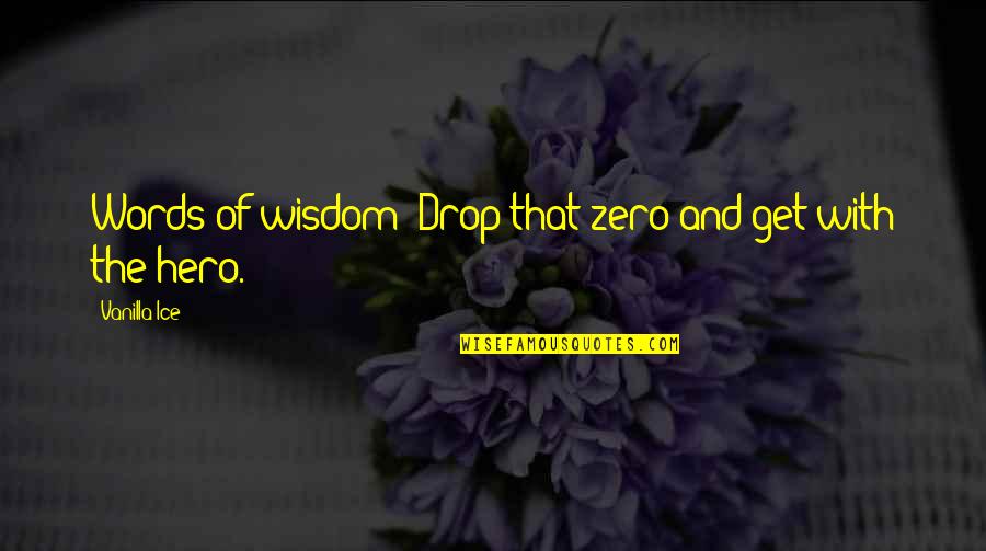 Vanilla Ice Quotes By Vanilla Ice: Words of wisdom: Drop that zero and get Vanilla Ice Quotes By Vanilla Ice: Words of wisdom: Drop that zero and get