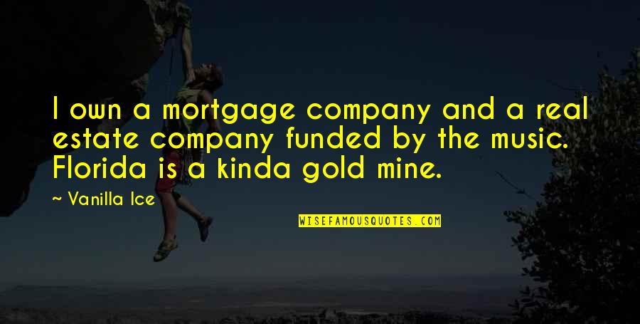 Vanilla Ice Quotes By Vanilla Ice: I own a mortgage company and a real Vanilla Ice Quotes By Vanilla Ice: I own a mortgage company and a real