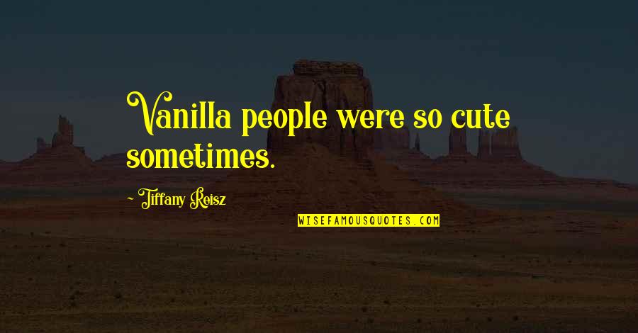 Vanilla People Quotes By Tiffany Reisz: Vanilla people were so cute sometimes.