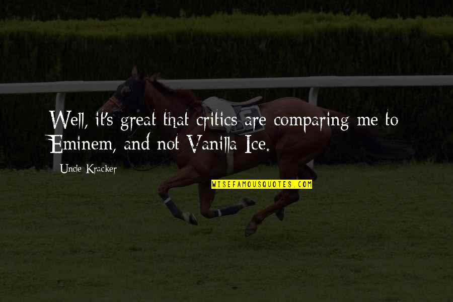 Vanilla Quotes By Uncle Kracker: Well, it's great that critics are comparing me
