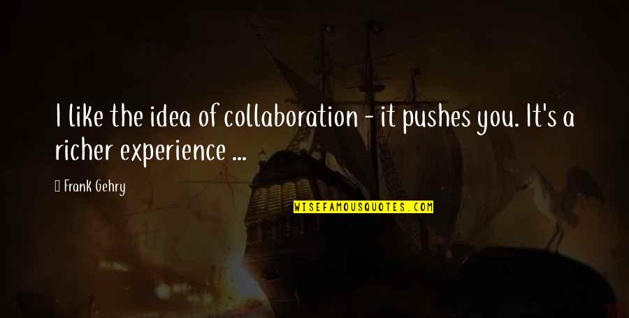 Vanilla Twilight Quotes By Frank Gehry: I like the idea of collaboration - it