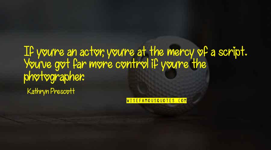 Vanilla Twilight Quotes By Kathryn Prescott: If you're an actor, you're at the mercy