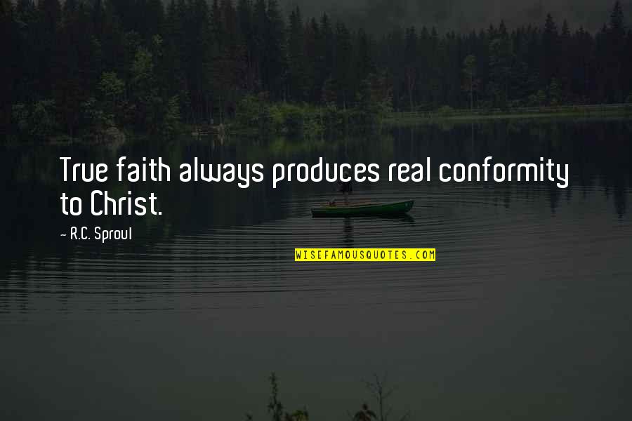 Vanillasoft Quotes By R.C. Sproul: True faith always produces real conformity to Christ. Vanillasoft Quotes By R.C. Sproul: True faith always produces real conformity to Christ.