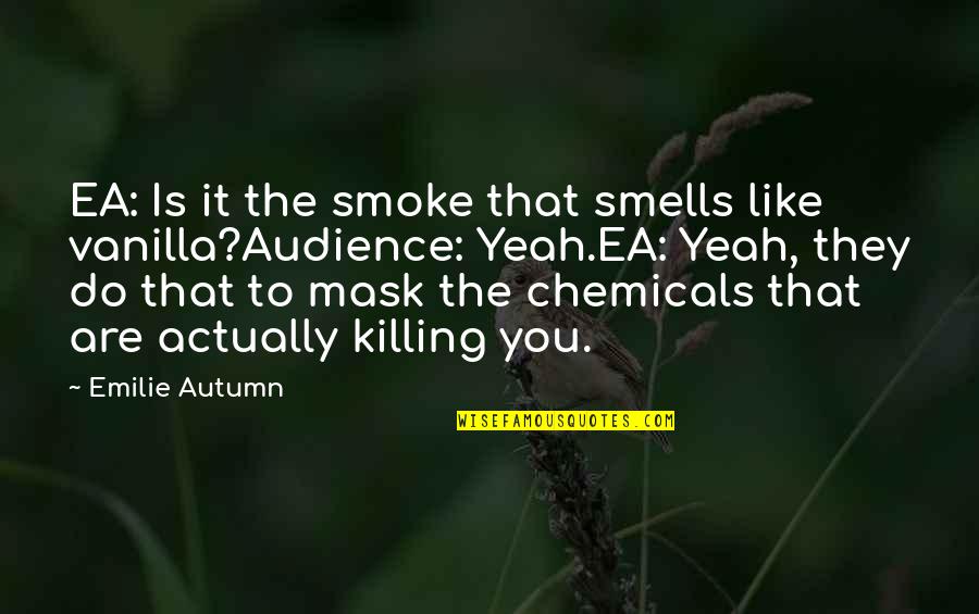 Vanillin Sherwin Williams Quotes By Emilie Autumn: EA: Is it the smoke that smells like Vanillin Sherwin Williams Quotes By Emilie Autumn: EA: Is it the smoke that smells like