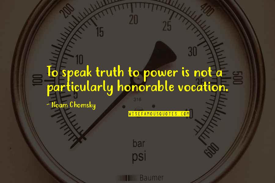 Vanillite Quotes By Noam Chomsky: To speak truth to power is not a