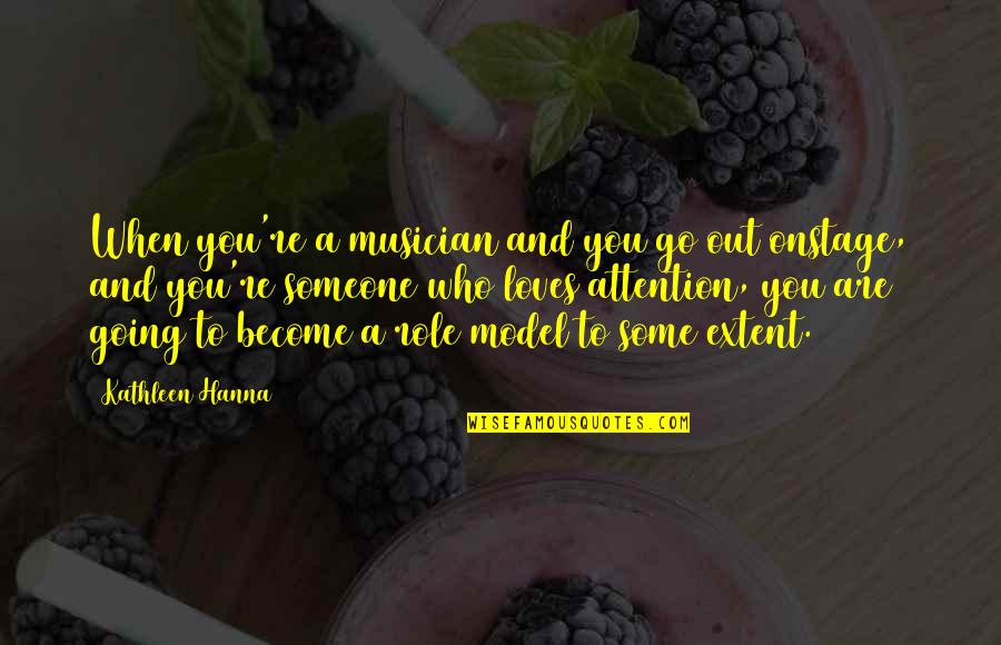 Vanilor Quotes By Kathleen Hanna: When you're a musician and you go out Vanilor Quotes By Kathleen Hanna: When you're a musician and you go out
