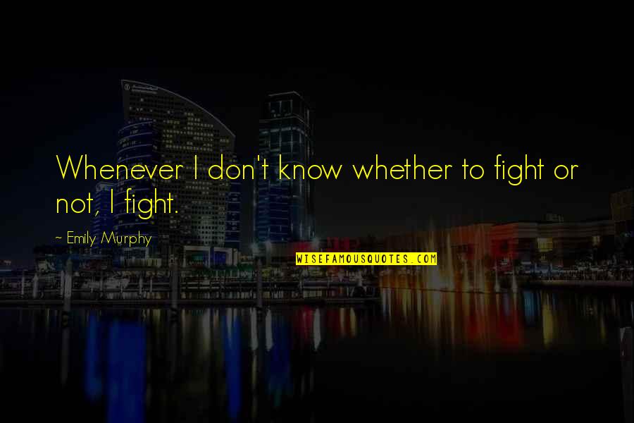 Vanimesole Quotes By Emily Murphy: Whenever I don't know whether to fight or