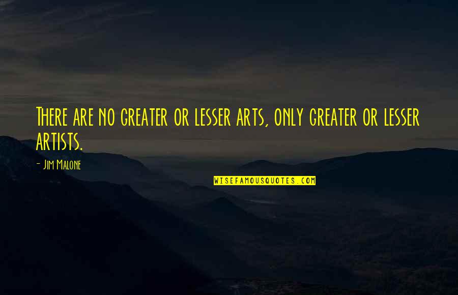 Vanise Pemba Quotes By Jim Malone: There are no greater or lesser arts, only