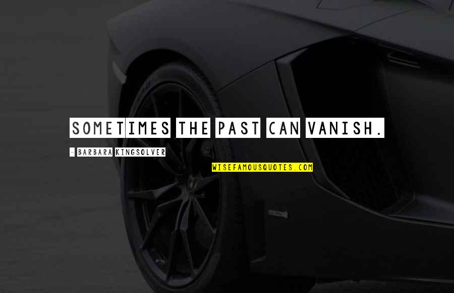Vanish Quotes By Barbara Kingsolver: Sometimes the past can vanish.