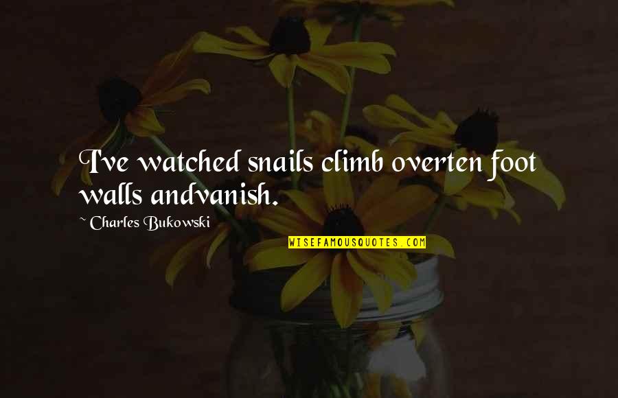 Vanish Quotes By Charles Bukowski: I've watched snails climb overten foot walls andvanish.