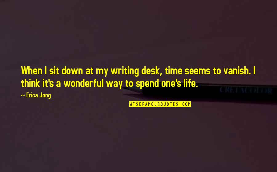 Vanish Quotes By Erica Jong: When I sit down at my writing desk,