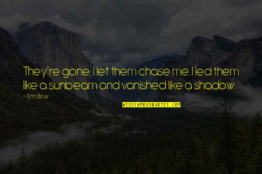 Vanish Quotes By Erin Bow: They're gone. I let them chase me. I