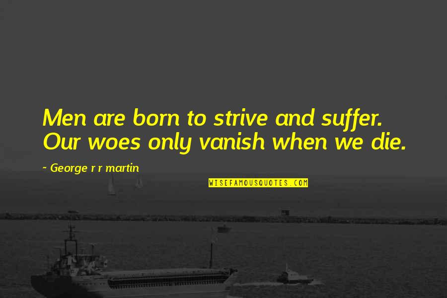 Vanish Quotes By George R R Martin: Men are born to strive and suffer. Our