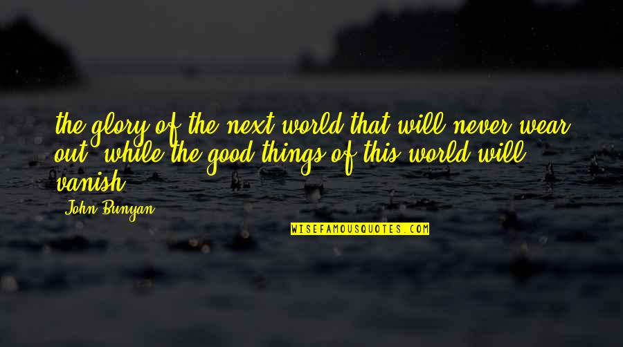 Vanish Quotes By John Bunyan: the glory of the next world that will