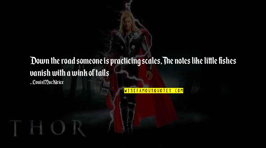 Vanish Quotes By Louis MacNeice: Down the road someone is practicing scales,The notes Vanish Quotes By Louis MacNeice: Down the road someone is practicing scales,The notes