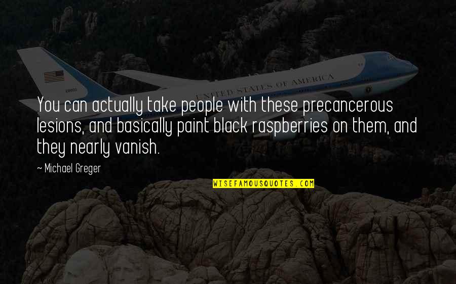 Vanish Quotes By Michael Greger: You can actually take people with these precancerous Vanish Quotes By Michael Greger: You can actually take people with these precancerous
