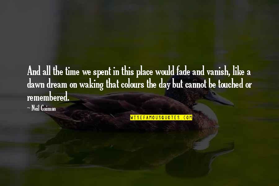 Vanish Quotes By Neil Gaiman: And all the time we spent in this