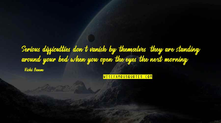 Vanish Quotes By Vicki Baum: Serious difficulties don't vanish by themselves, they are