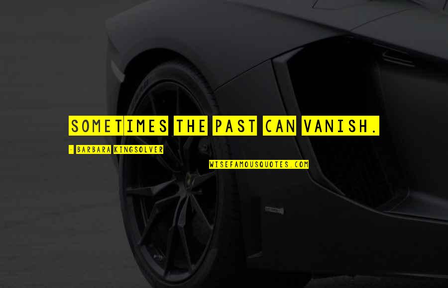 Vanish'd Quotes By Barbara Kingsolver: Sometimes the past can vanish.
