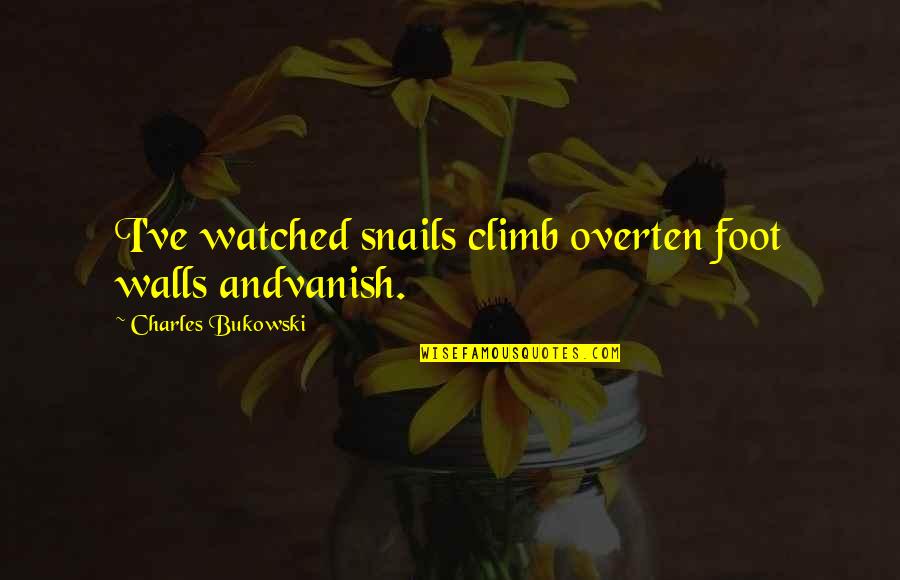 Vanish'd Quotes By Charles Bukowski: I've watched snails climb overten foot walls andvanish.