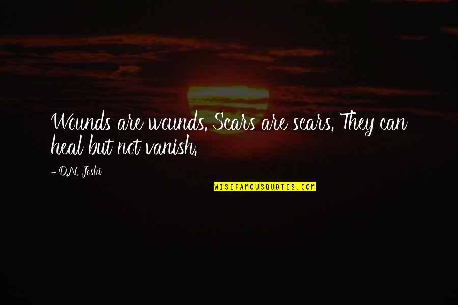 Vanish'd Quotes By D.N. Joshi: Wounds are wounds. Scars are scars. They can